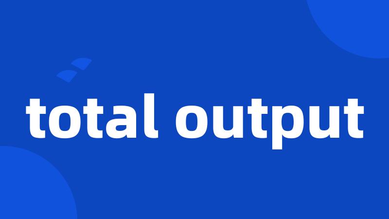 total output