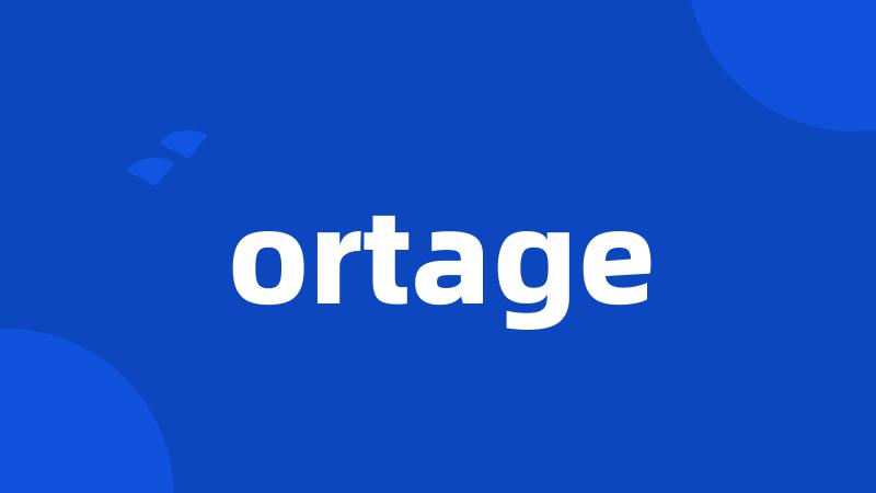 ortage