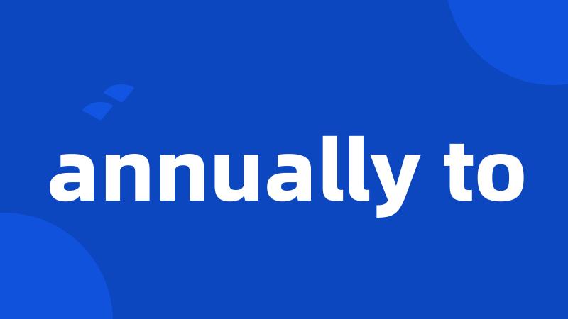 annually to