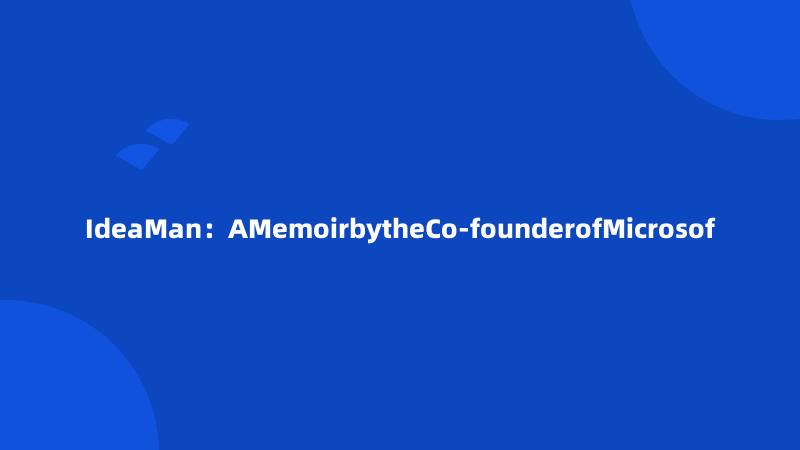 IdeaMan：AMemoirbytheCo-founderofMicrosof