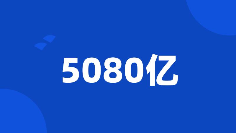 5080亿