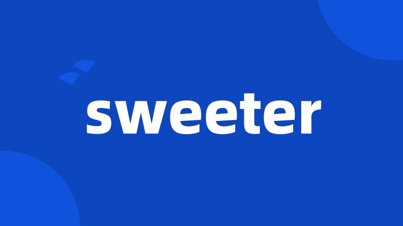 sweeter