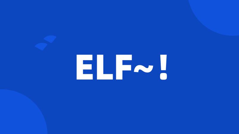 ELF~!