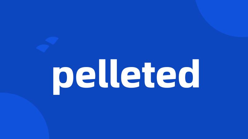 pelleted