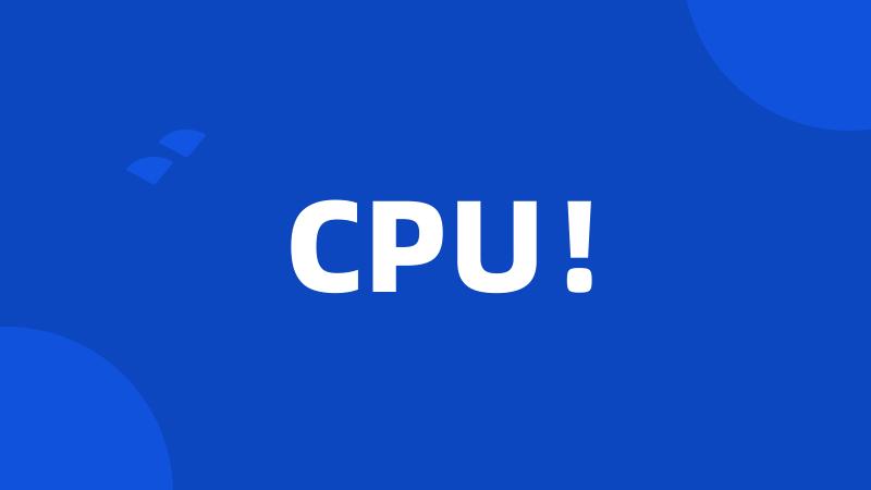 CPU!