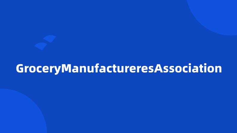 GroceryManufactureresAssociation