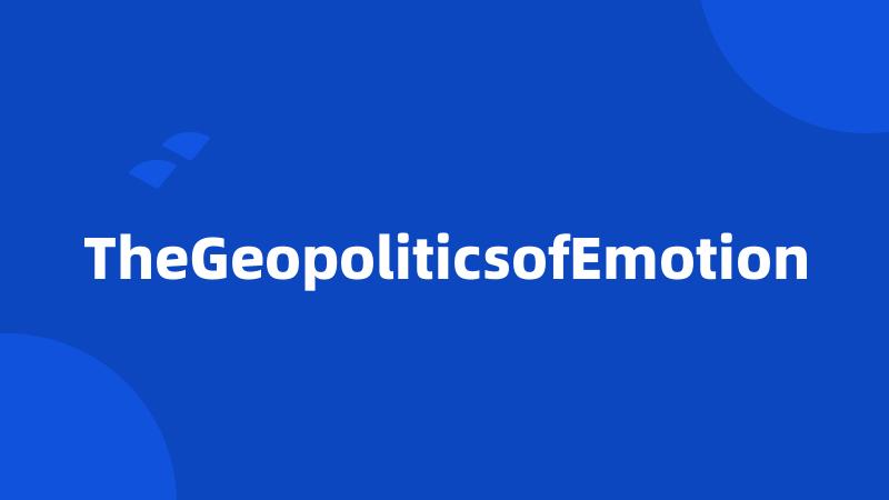 TheGeopoliticsofEmotion