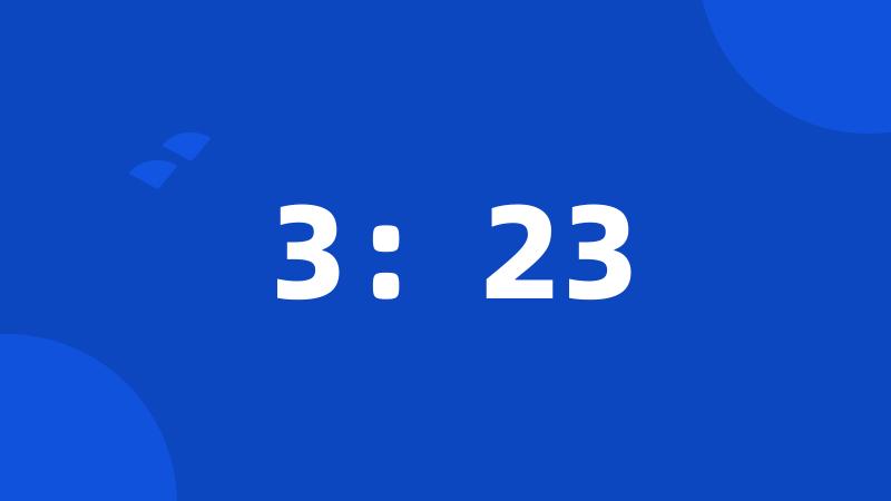 3:23