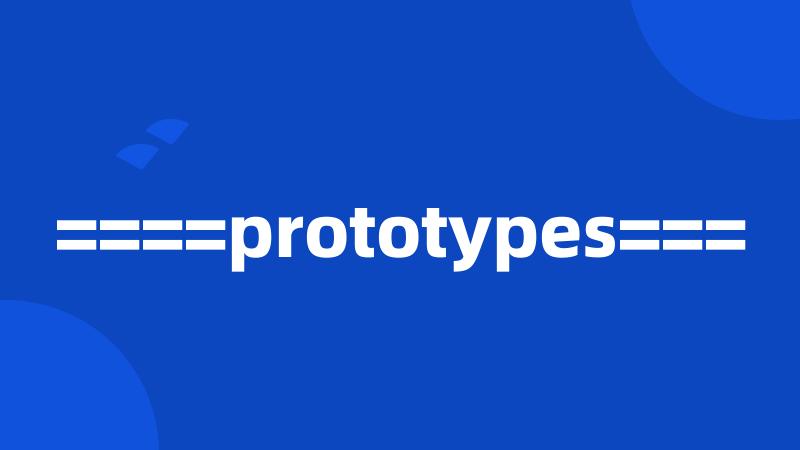====prototypes===
