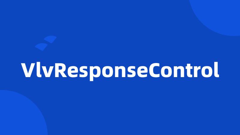 VlvResponseControl