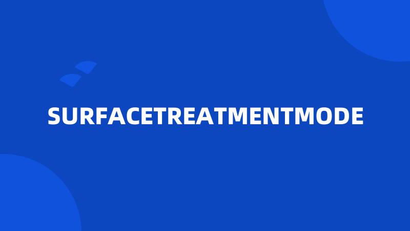 SURFACETREATMENTMODE
