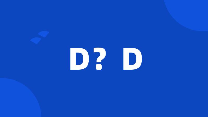 D?D