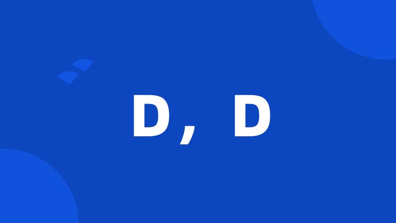 D,D