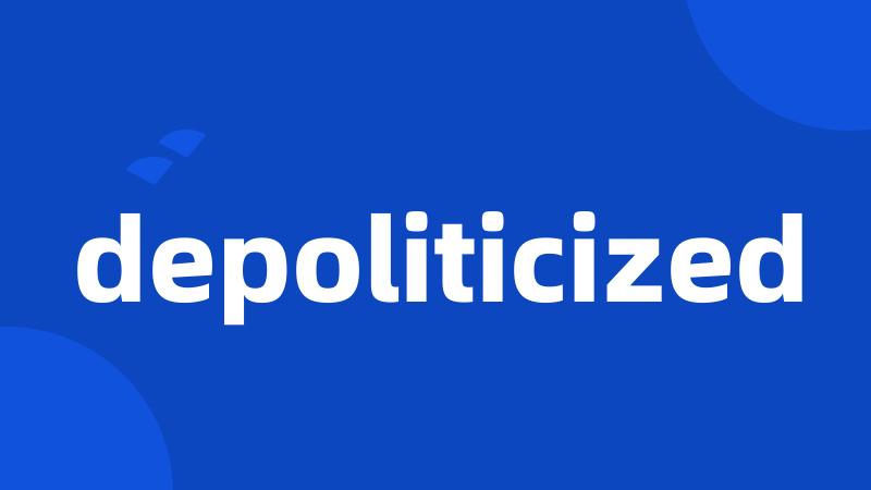 depoliticized