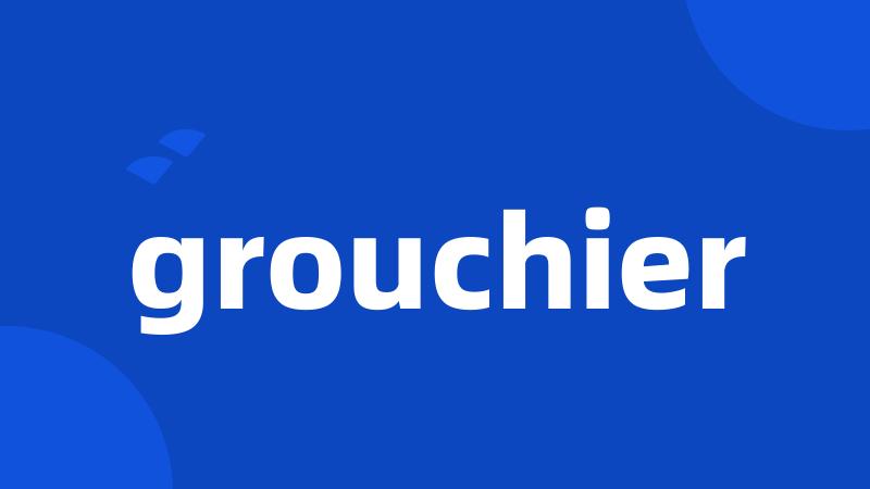 grouchier