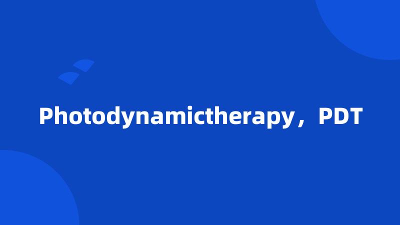 Photodynamictherapy,PDT