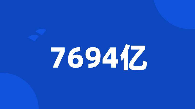 7694亿