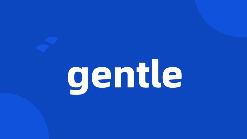 gentle