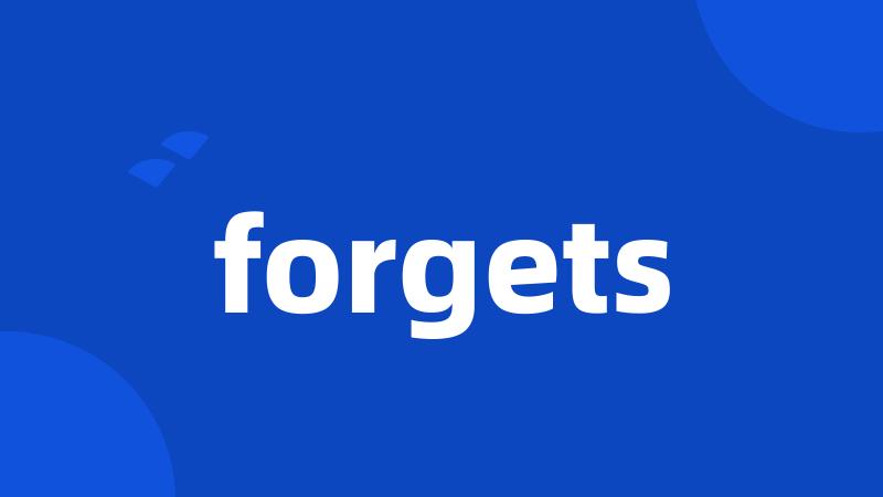 forgets