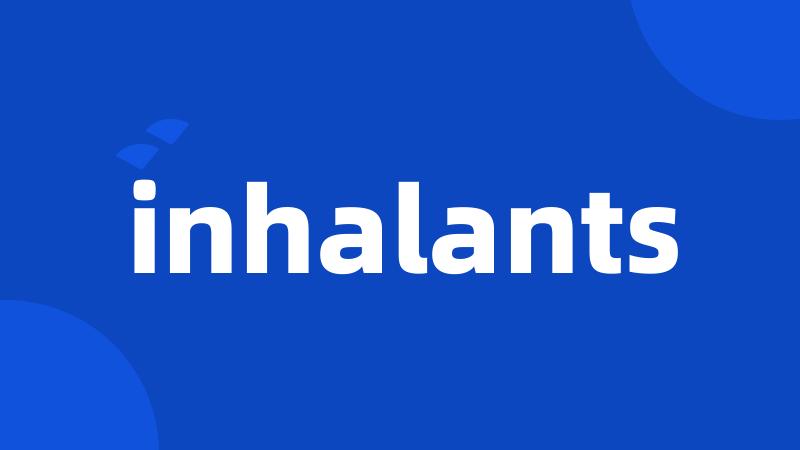 inhalants