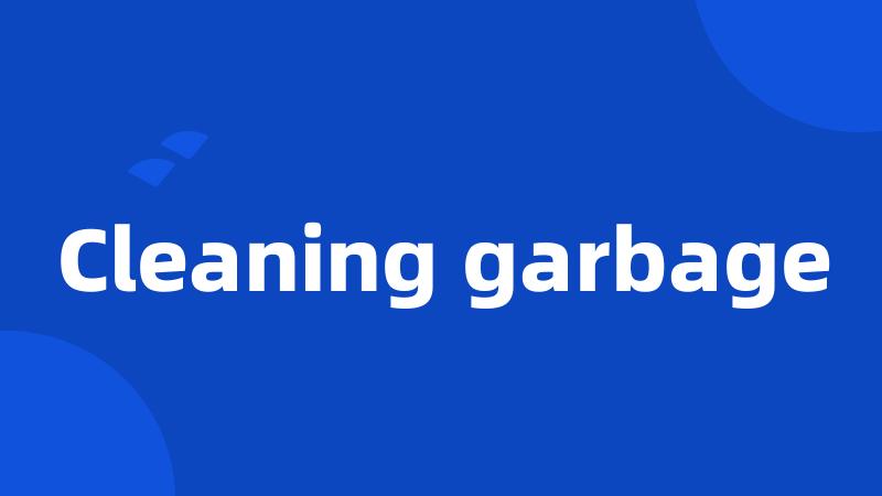 Cleaning garbage