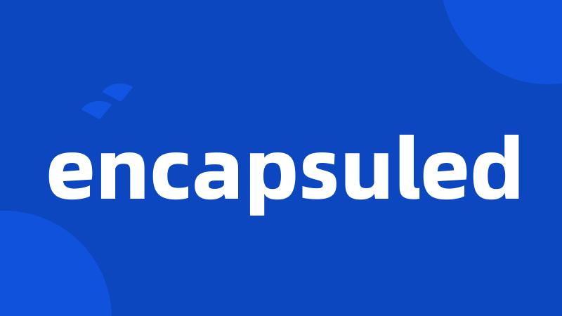 encapsuled