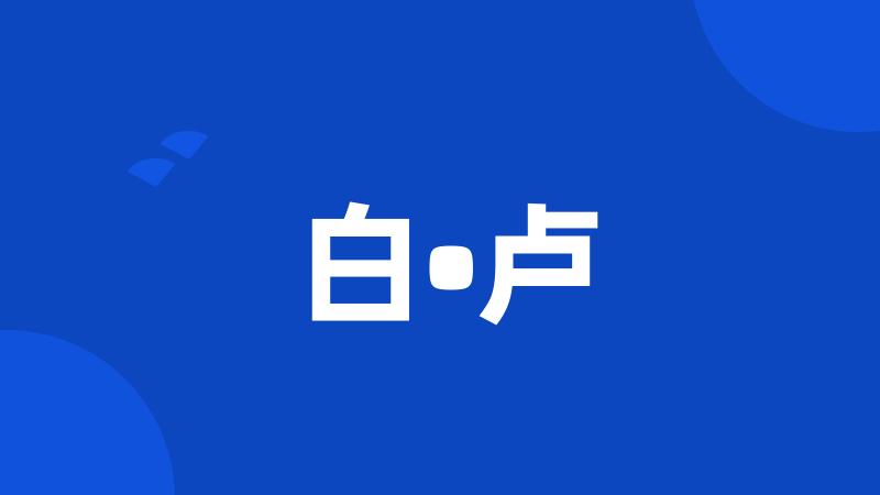 白•卢