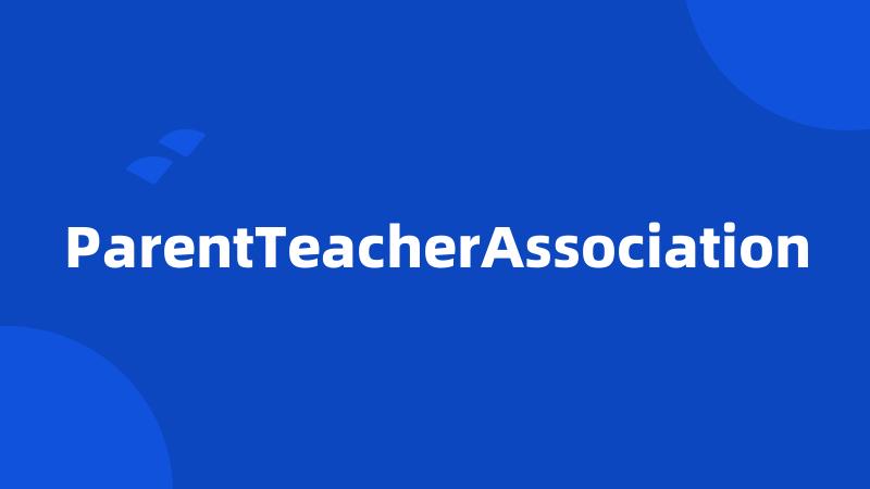 ParentTeacherAssociation