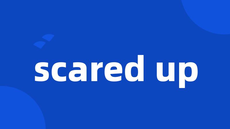 scared up