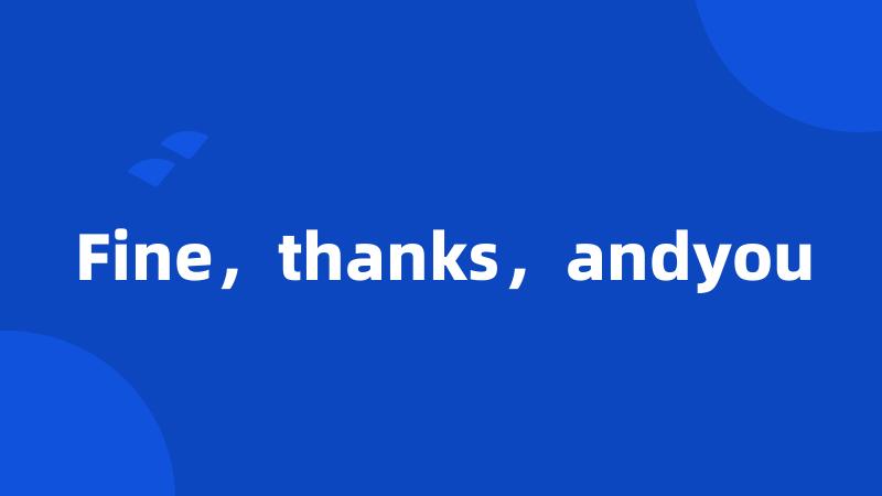 Fine,thanks,andyou
