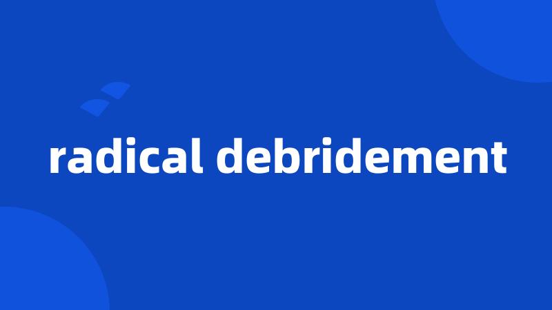 radical debridement