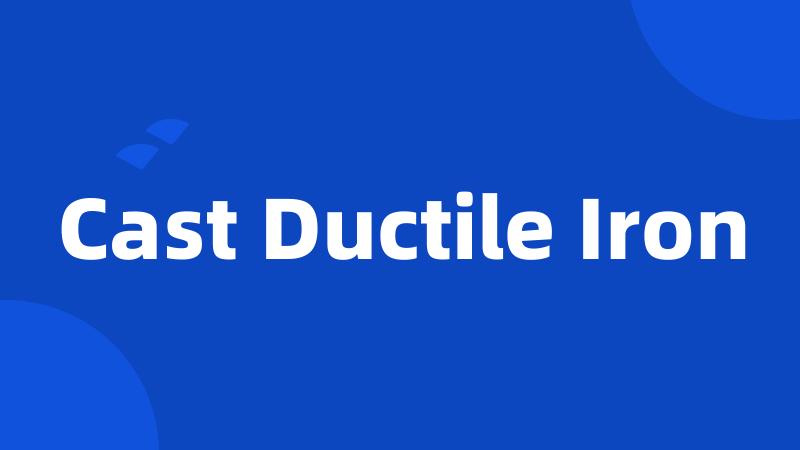 Cast Ductile Iron