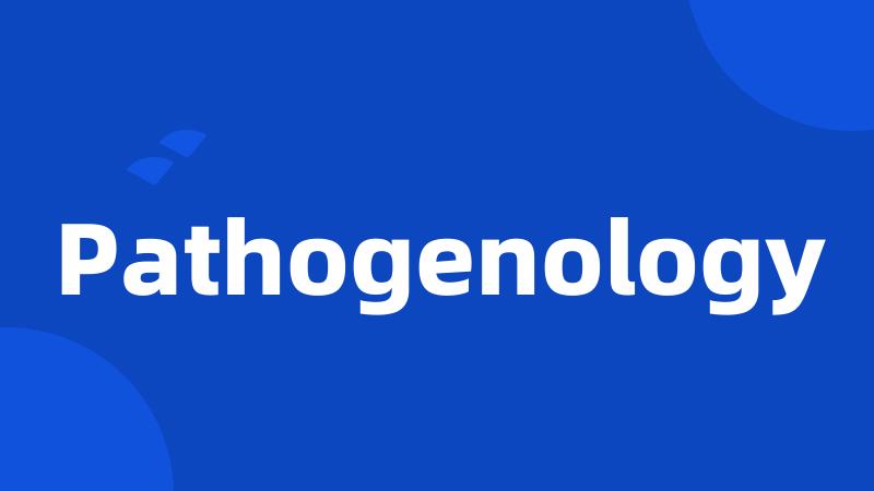 Pathogenology