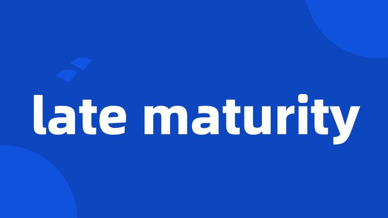 late maturity