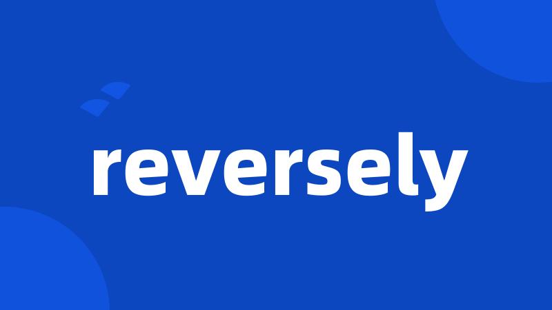 reversely