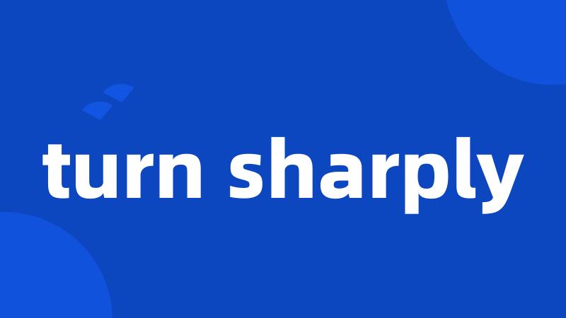 turn sharply