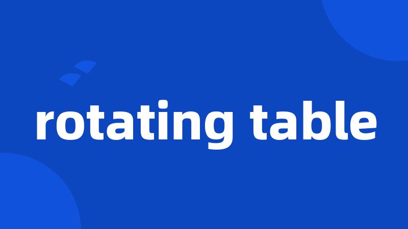 rotating table