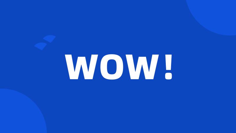 WOW!