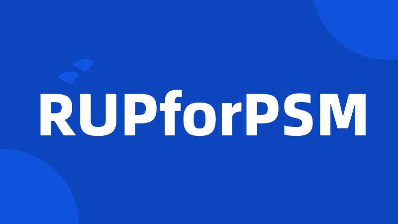 RUPforPSM