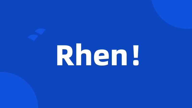 Rhen！