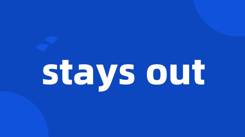 stays out