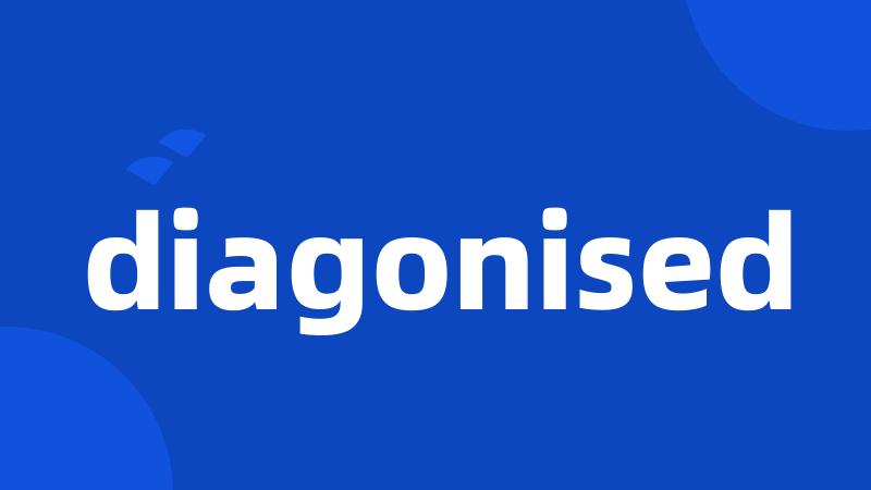 diagonised