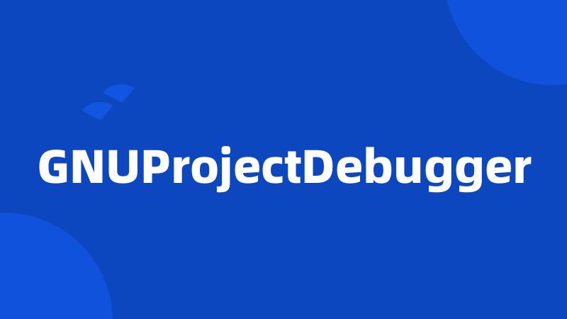 GNUProjectDebugger