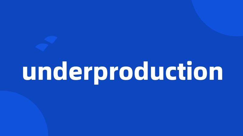 underproduction
