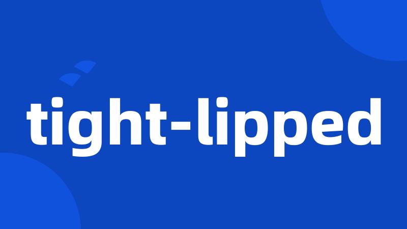 tight-lipped