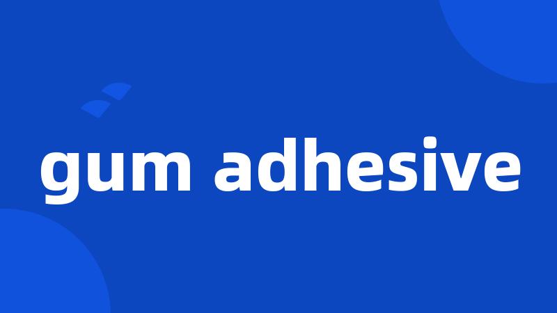 gum adhesive