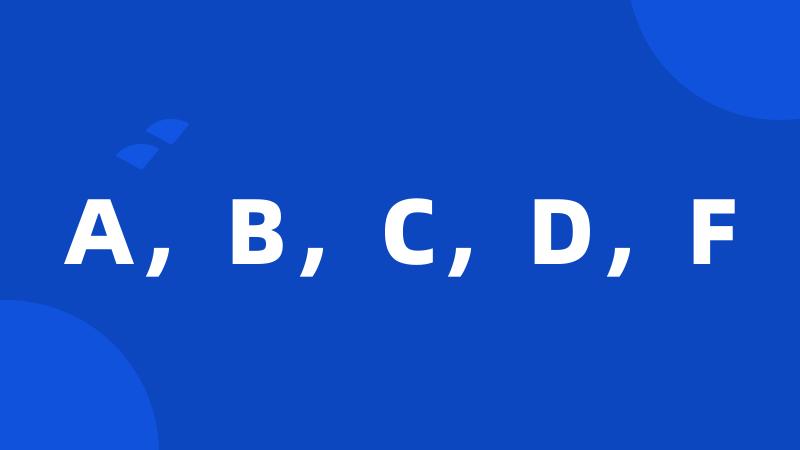 A,B,C,D,F