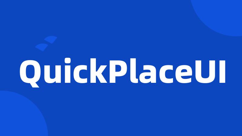 QuickPlaceUI