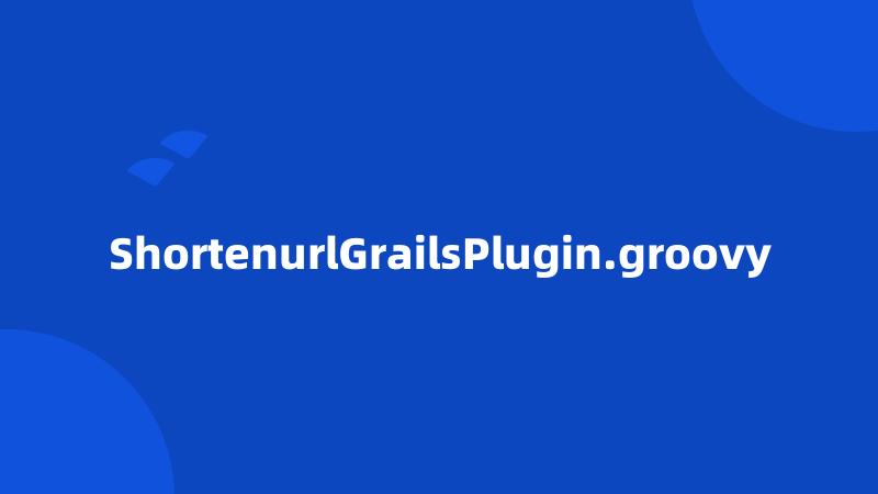 ShortenurlGrailsPlugin.groovy