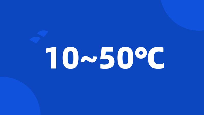 10~50℃